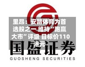 里昂：安踏体育为首选股之一 维持“跑赢大市”评级 目标价110港元-第2张图片