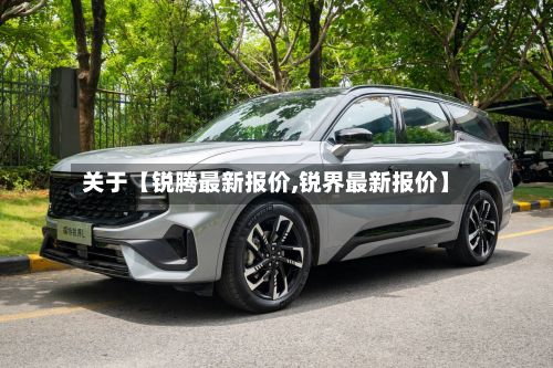 关于【锐腾最新报价,锐界最新报价】