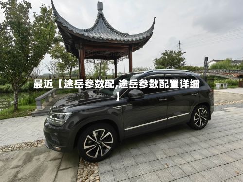 最近【途岳参数配,途岳参数配置详细】
