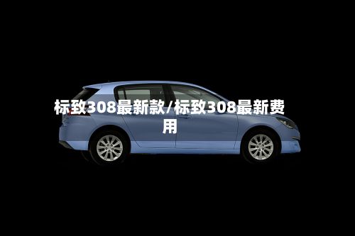 标致308最新款/标致308最新费用-第2张图片