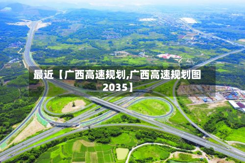 最近【广西高速规划,广西高速规划图2035】-第2张图片