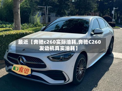 最近【奔驰c260实际油耗,奔驰C260发动机真实油耗】-第3张图片