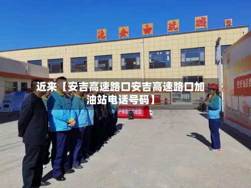 近来【安吉高速路口安吉高速路口加油站电话号码】-第2张图片