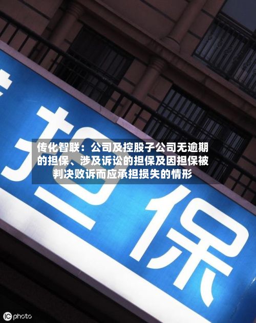 传化智联：公司及控股子公司无逾期的担保、涉及诉讼的担保及因担保被判决败诉而应承担损失的情形-第2张图片