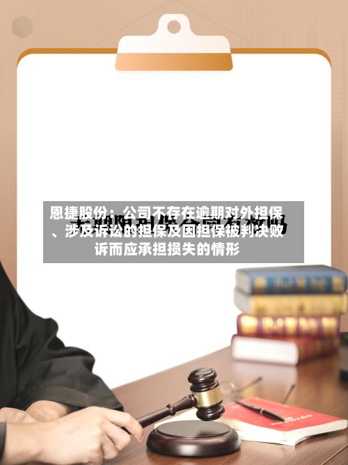 恩捷股份：公司不存在逾期对外担保、涉及诉讼的担保及因担保被判决败诉而应承担损失的情形