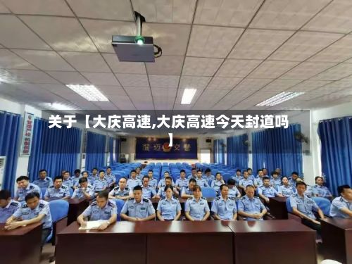 关于【大庆高速,大庆高速今天封道吗】