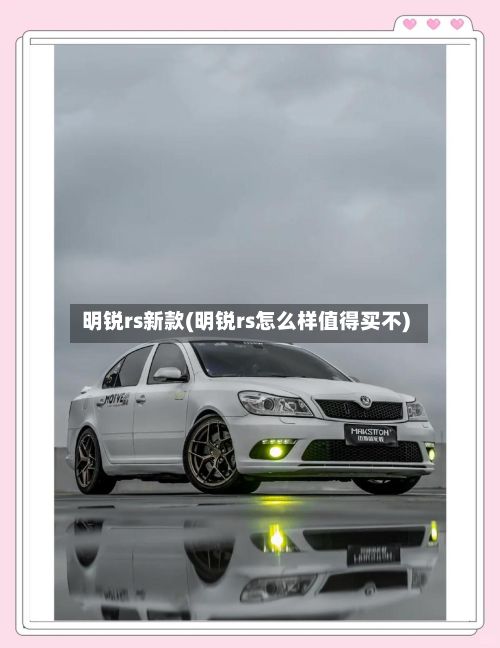 明锐rs新款(明锐rs怎么样值得买不)-第3张图片
