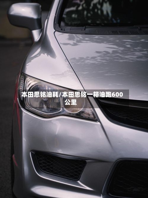 本田思铭油耗/本田思铭一箱油跑600公里-第3张图片