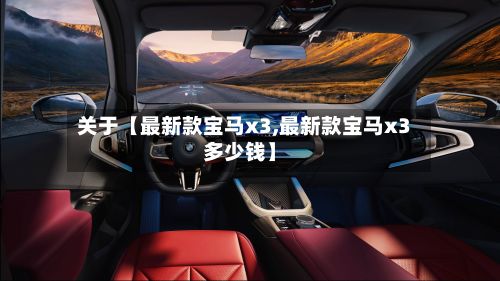 关于【最新款宝马x3,最新款宝马x3多少钱】