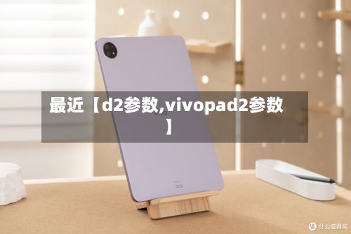 最近【d2参数,vivopad2参数】