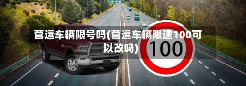 营运车辆限号吗(营运车辆限速100可以改吗)-第2张图片