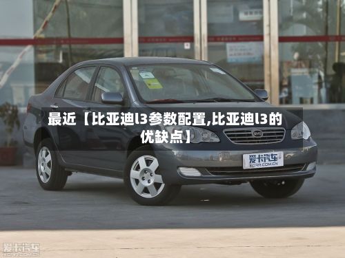 最近【比亚迪l3参数配置,比亚迪l3的优缺点】-第3张图片