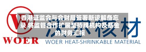 香港证监会与会财局签署新谅解备忘录 将监管合作扩展至持牌机构及基金的财务汇报