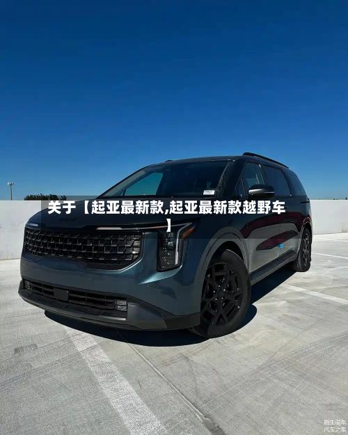 关于【起亚最新款,起亚最新款越野车】