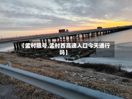【孟村限号,孟村西高速入口今天通行吗】