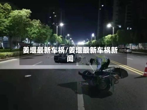 姜堰最新车祸/姜堰最新车祸新闻-第2张图片