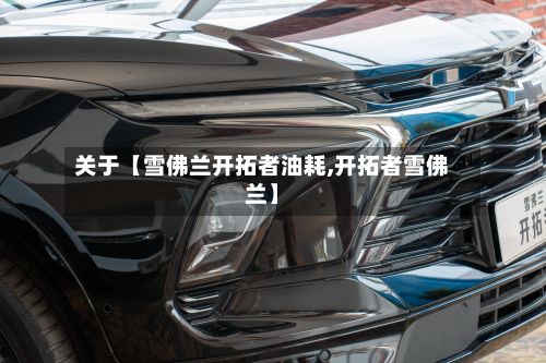 关于【雪佛兰开拓者油耗,开拓者雪佛兰】