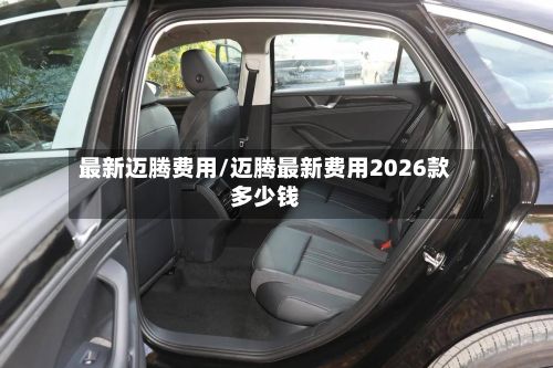 最新迈腾费用/迈腾最新费用2026款多少钱-第2张图片