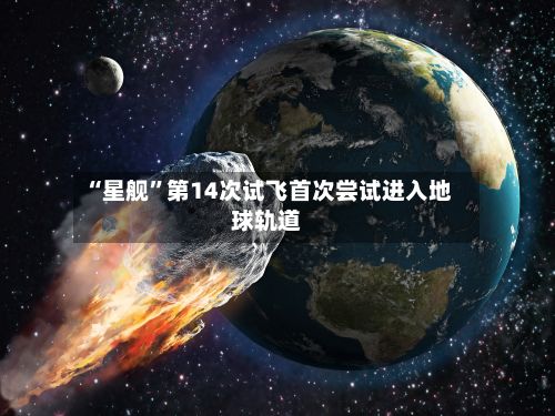 “星舰”第14次试飞首次尝试进入地球轨道-第2张图片