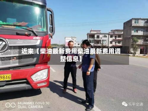近来【柴油最新费用柴油最新费用调整信息】
