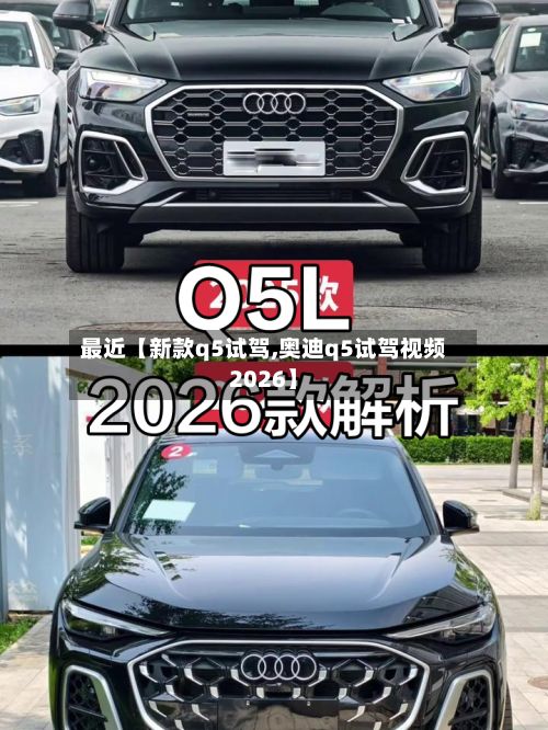 最近【新款q5试驾,奥迪q5试驾视频2026】