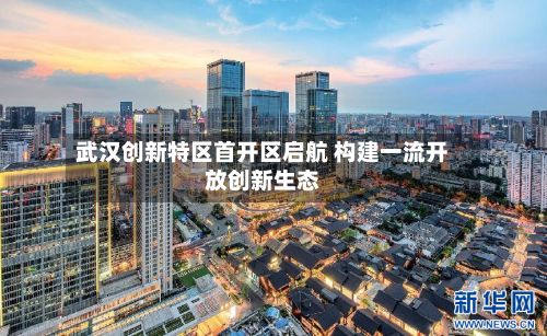 武汉创新特区首开区启航 构建一流开放创新生态-第2张图片