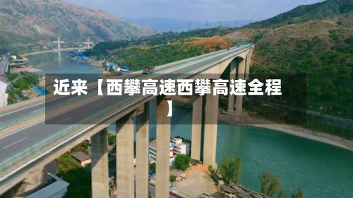 近来【西攀高速西攀高速全程】