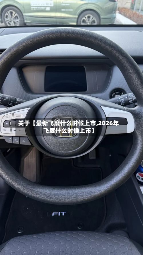 关于【最新飞度什么时候上市,2026年飞度什么时候上市】