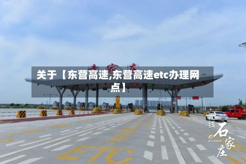 关于【东营高速,东营高速etc办理网点】-第3张图片