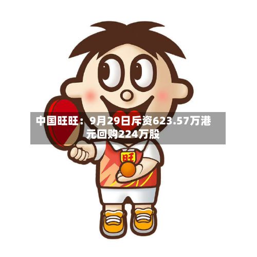 中国旺旺：9月29日斥资623.57万港元回购224万股