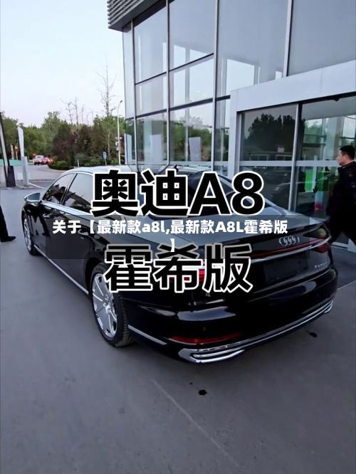 关于【最新款a8l,最新款A8L霍希版】-第3张图片