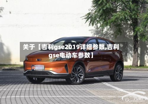 关于【吉利gse2019详细参数,吉利gse电动车参数】-第2张图片