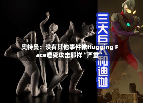 奥特曼：没有其他事件像Hugging Face遭受攻击那样“严重”