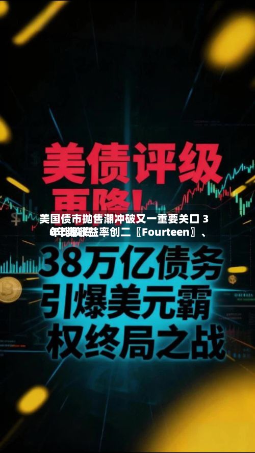 美国债市抛售潮冲破又一重要关口 30年期收益率创二〖Fourteen〗、年比较高