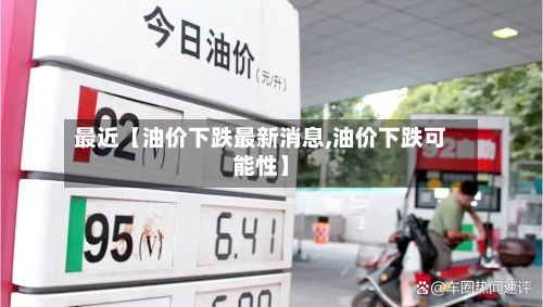 最近【油价下跌最新消息,油价下跌可能性】