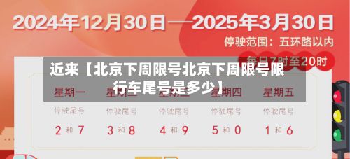 近来【北京下周限号北京下周限号限行车尾号是多少】