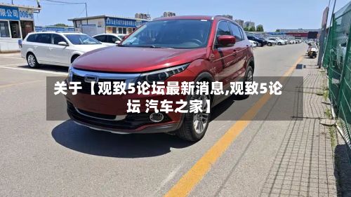 关于【观致5论坛最新消息,观致5论坛 汽车之家】