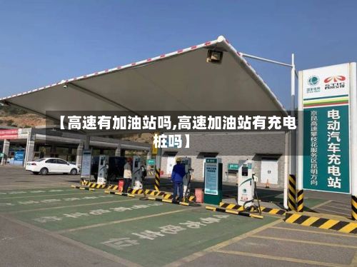 【高速有加油站吗,高速加油站有充电桩吗】-第2张图片