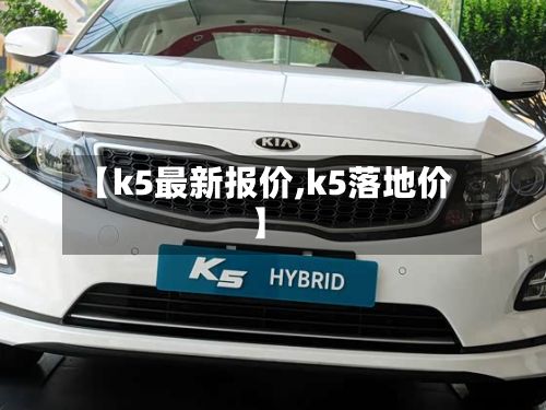 【k5最新报价,k5落地价】-第1张图片