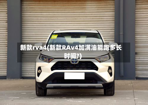新款rva4(新款RAv4加满油能跑多长时间?)-第3张图片
