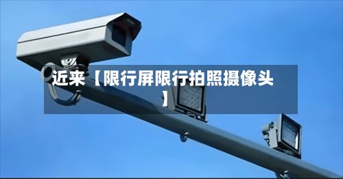 近来【限行屏限行拍照摄像头】-第1张图片