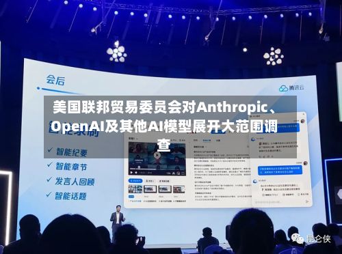美国联邦贸易委员会对Anthropic、OpenAI及其他AI模型展开大范围调查