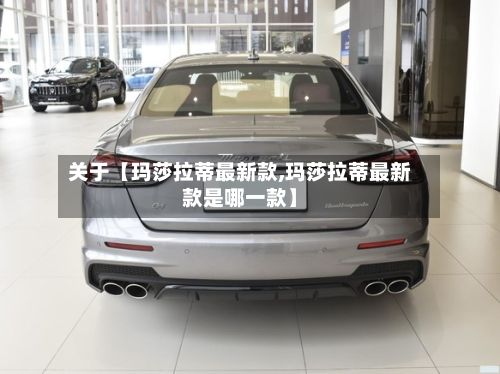 关于【玛莎拉蒂最新款,玛莎拉蒂最新款是哪一款】-第2张图片