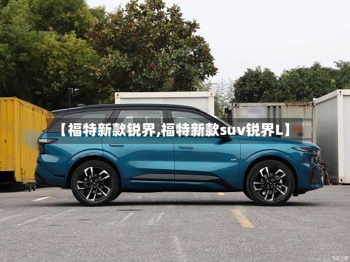 【福特新款锐界,福特新款suv锐界L】