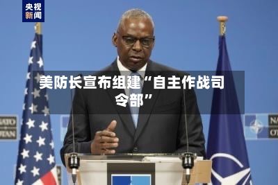美防长宣布组建“自主作战司令部”-第2张图片