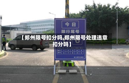 【郑州限号扣分吗,郑州限号处理违章扣分吗】-第1张图片