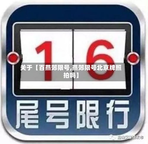 关于【百燕郊限号,燕郊限号北京牌照拍吗】