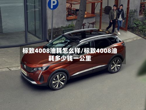标致4008油耗怎么样/标致4008油耗多少钱一公里-第1张图片