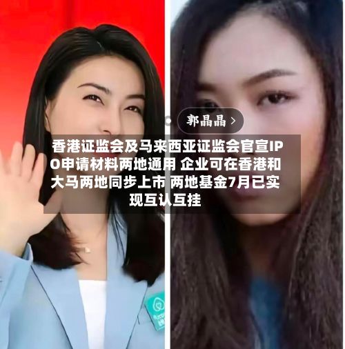 香港证监会及马来西亚证监会官宣IPO申请材料两地通用 企业可在香港和大马两地同步上市 两地基金7月已实现互认互挂-第1张图片