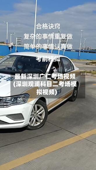 最新深圳广仁考场视频(深圳观澜科目二考场模拟视频)-第1张图片